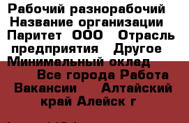 Рабочий-разнорабочий › Название организации ­ Паритет, ООО › Отрасль предприятия ­ Другое › Минимальный оклад ­ 27 000 - Все города Работа » Вакансии   . Алтайский край,Алейск г.